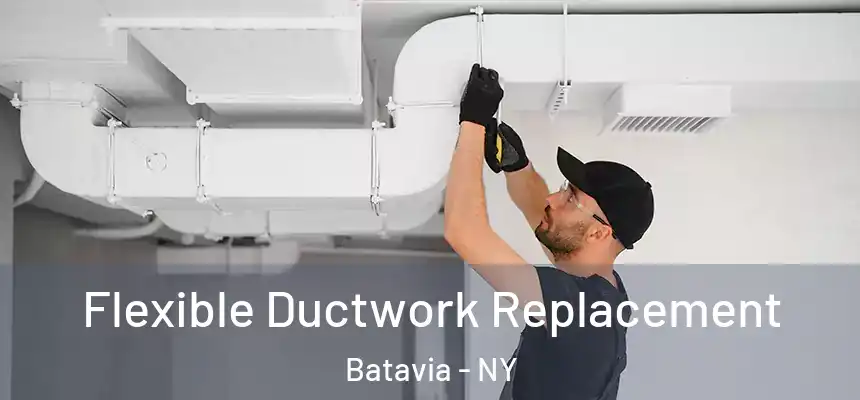  Flexible Ductwork Replacement Batavia - NY